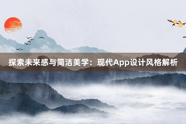 探索未来感与简洁美学：现代App设计风格解析